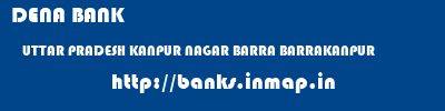 DENA BANK  UTTAR PRADESH KANPUR NAGAR BARRA BARRAKANPUR  banks information 